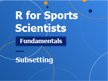 R for Sport Scientists – Fundamentals Course: Subsetting