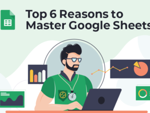 Top 6 Reasons Why You Should Learn Google Sheets
